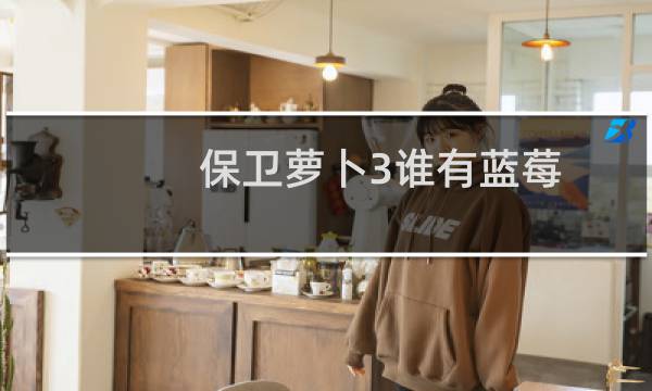 保卫萝卜3谁有蓝莓