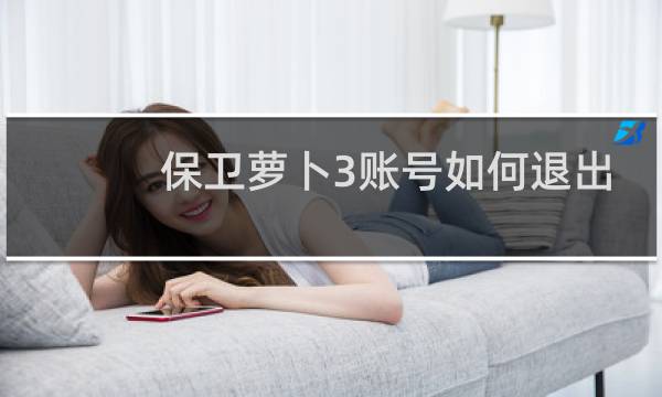 保卫萝卜3账号如何退出