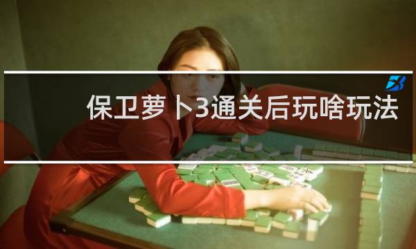 保卫萝卜3通关后玩啥玩法