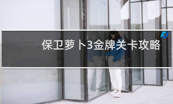 保卫萝卜3金牌关卡攻略