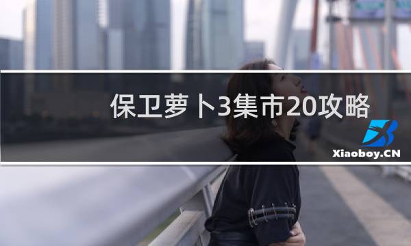 保卫萝卜3集市20攻略