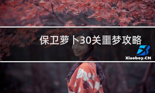 保卫萝卜30关噩梦攻略