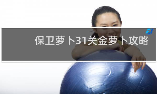 保卫萝卜31关金萝卜攻略