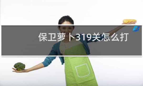 保卫萝卜319关怎么打