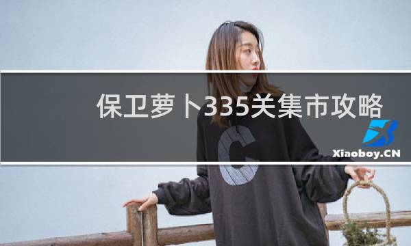 保卫萝卜335关集市攻略