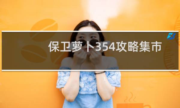保卫萝卜354攻略集市