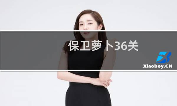 保卫萝卜36关 挑战攻略