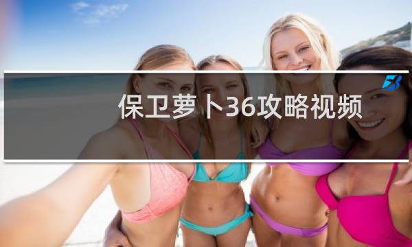 保卫萝卜36攻略视频