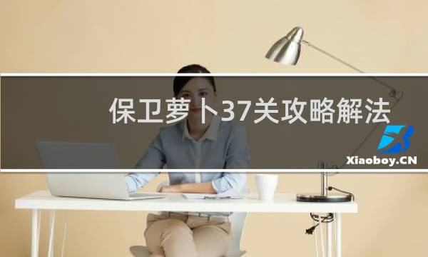保卫萝卜37关攻略解法
