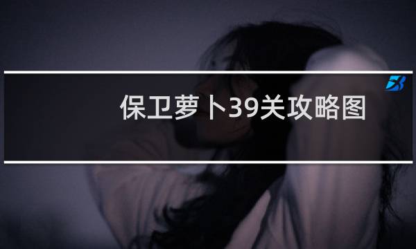 保卫萝卜39关攻略图