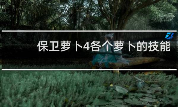 保卫萝卜4各个萝卜的技能