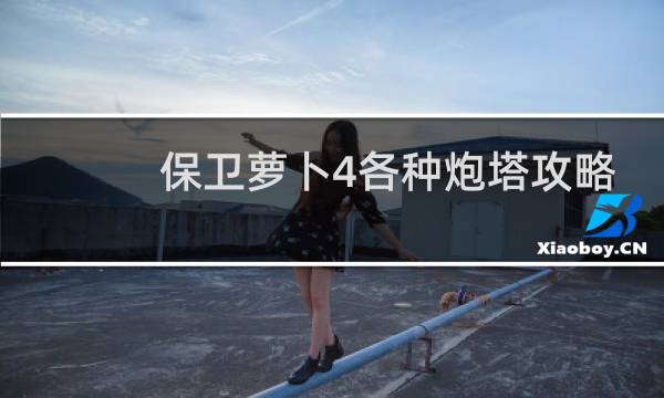 保卫萝卜4各种炮塔攻略