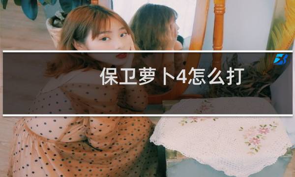 保卫萝卜4怎么打