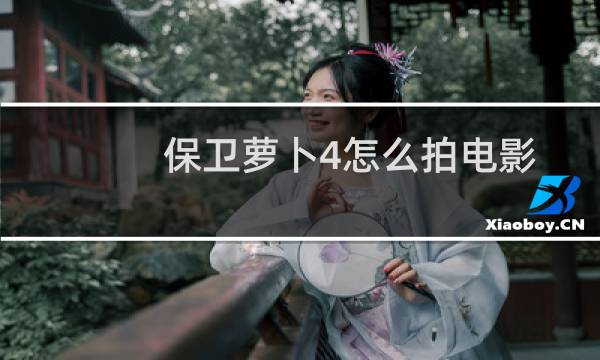 保卫萝卜4怎么拍电影