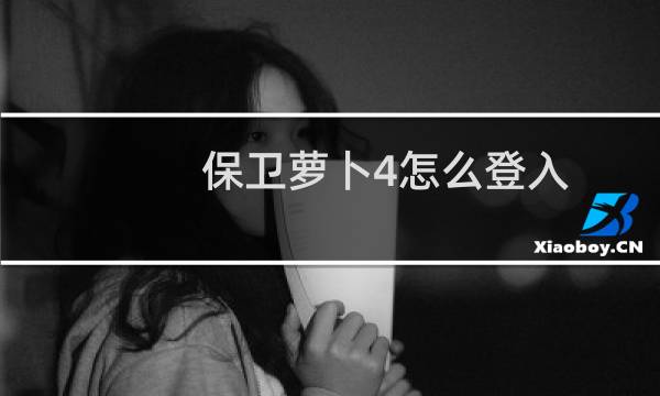 保卫萝卜4怎么登入