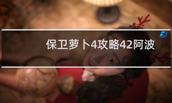 保卫萝卜4攻略42阿波