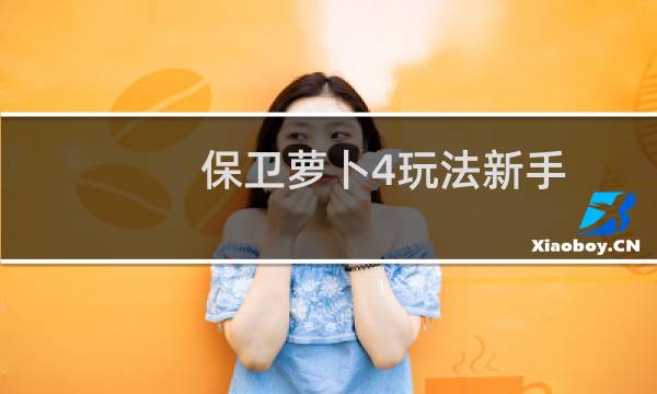 保卫萝卜4玩法新手
