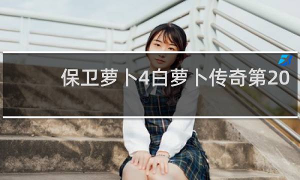 保卫萝卜4白萝卜传奇第20