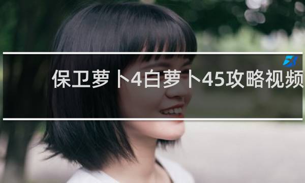 保卫萝卜4白萝卜45攻略视频