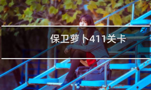 保卫萝卜411关卡