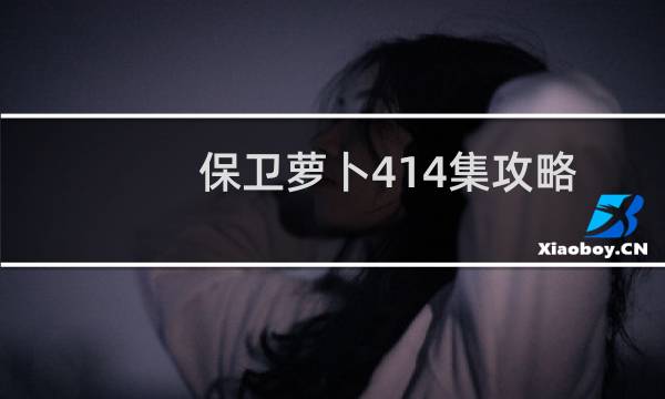 保卫萝卜414集攻略