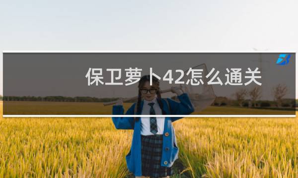 保卫萝卜42怎么通关
