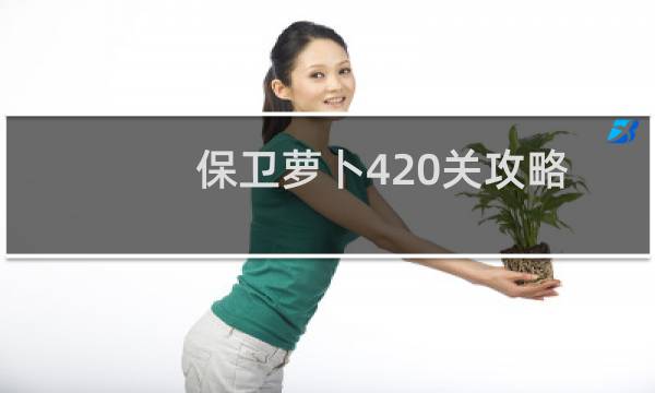 保卫萝卜420关攻略