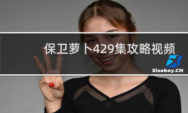 保卫萝卜429集攻略视频