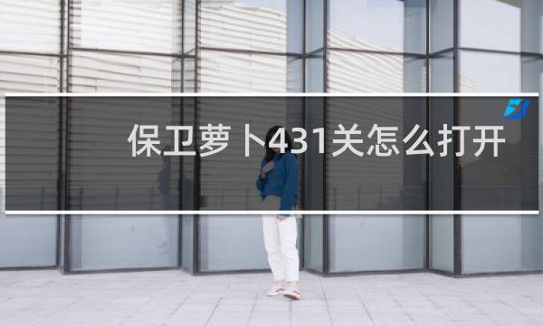 保卫萝卜431关怎么打开