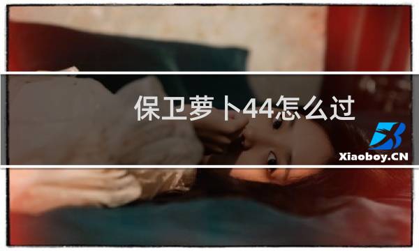 保卫萝卜44怎么过
