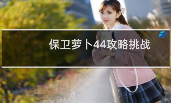 保卫萝卜44攻略挑战