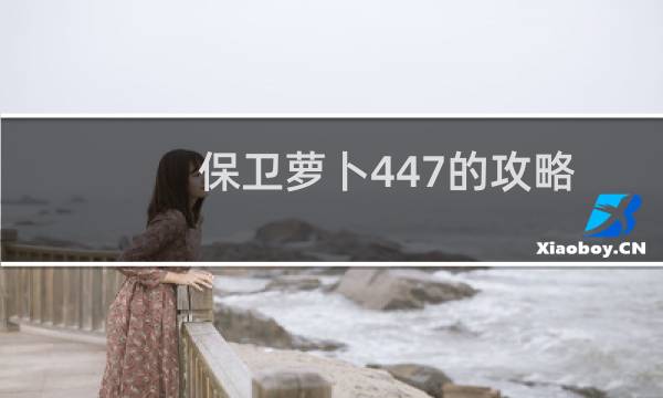 保卫萝卜447的攻略