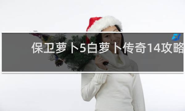 保卫萝卜5白萝卜传奇14攻略