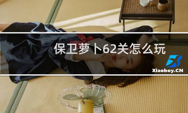 保卫萝卜62关怎么玩