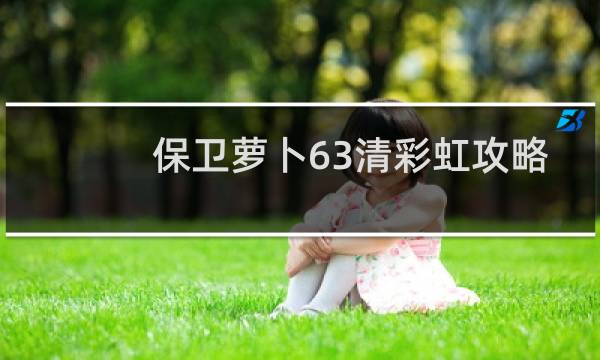 保卫萝卜63清彩虹攻略