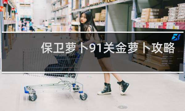 保卫萝卜91关金萝卜攻略