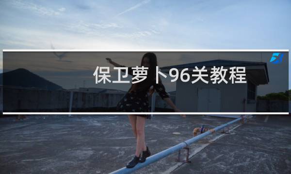 保卫萝卜96关教程