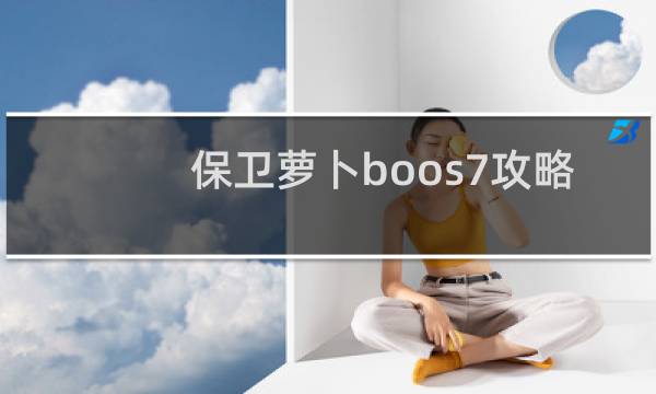 保卫萝卜boos7攻略