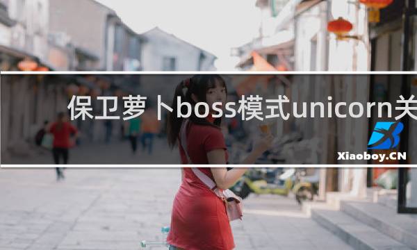 保卫萝卜boss模式unicorn关