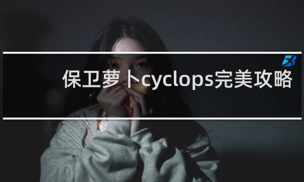 保卫萝卜cyclops完美攻略
