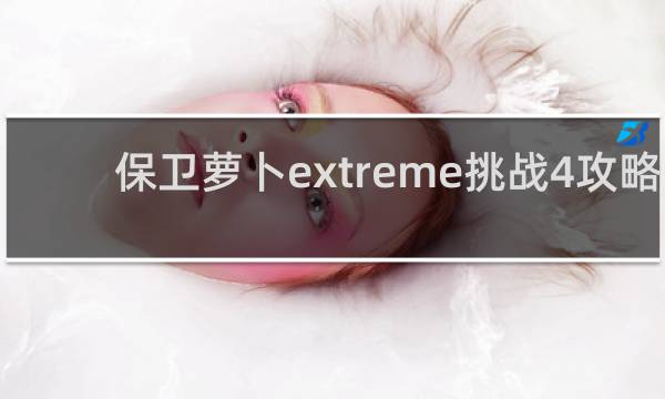 保卫萝卜extreme挑战4攻略