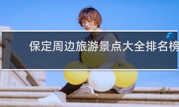 保定周边旅游景点大全排名榜