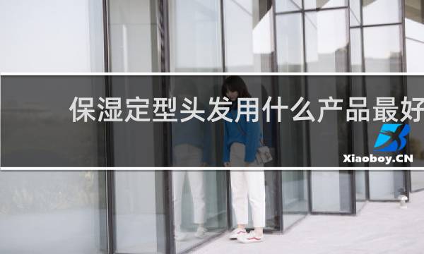 保湿定型头发用什么产品最好