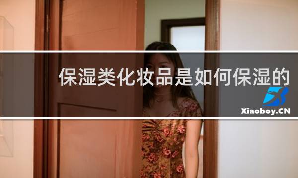 保湿类化妆品是如何保湿的?举例一种保湿因子