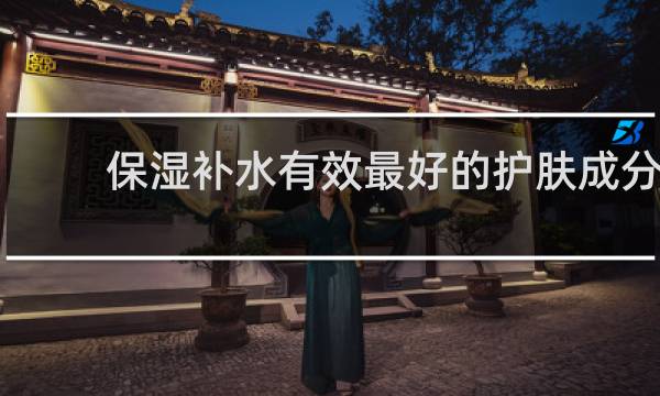 保湿补水有效最好的护肤成分