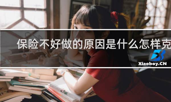 保险不好做的原因是什么怎样克服