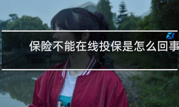 保险不能在线投保是怎么回事