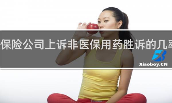 保险公司上诉非医保用药胜诉的几率大吗
