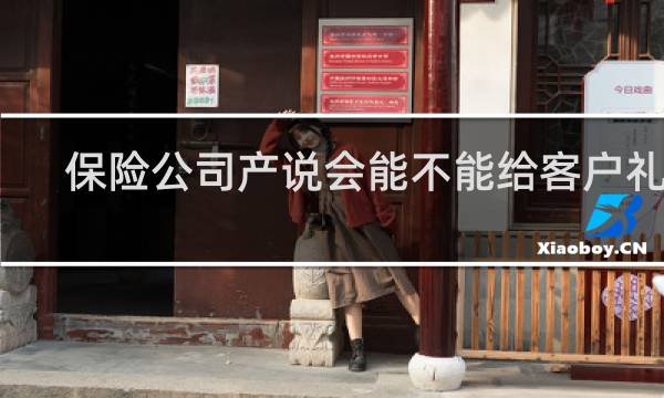 保险公司产说会能不能给客户礼物