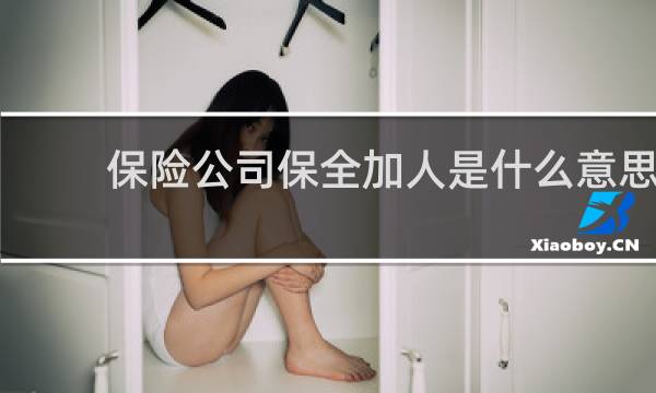 保险公司保全加人是什么意思